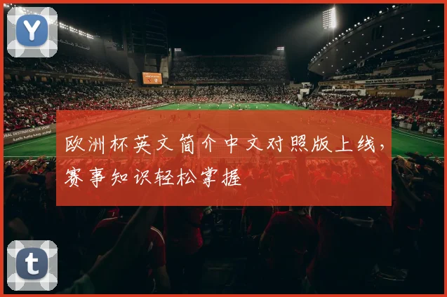 欧洲杯英文简介中文对照版上线,赛事知识轻松掌握
