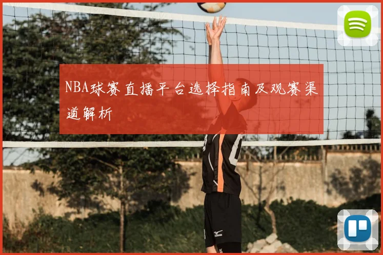 NBA球赛直播平台选择指南及观赛渠道解析