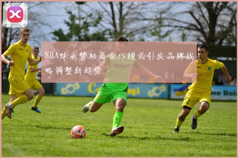 NBA球衣赞助商合作模式引发品牌战略调整新趋势