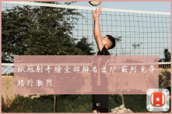 欧冠射手榜全部排名出炉 前列竞争格外激烈