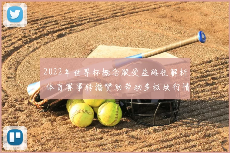 2022年世界杯概念股受益路径解析 体育赛事转播赞助带动多板块行情